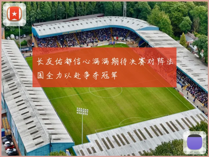 长友佑都信心满满期待决赛对阵法国全力以赴争夺冠军