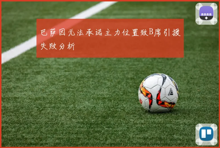 巴萨因无法承诺主力位置致B席引援失败分析